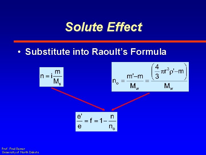 Solute Effect • Substitute into Raoult’s Formula Prof. Fred Remer University of North Dakota