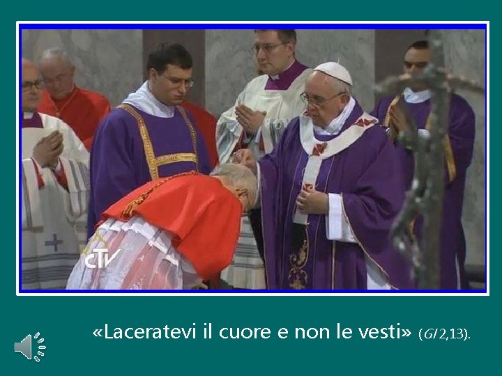 «Laceratevi il cuore e non le vesti» (Gl 2, 13). «Laceratevi il cuore e non le vesti» (Gl 2, 13).