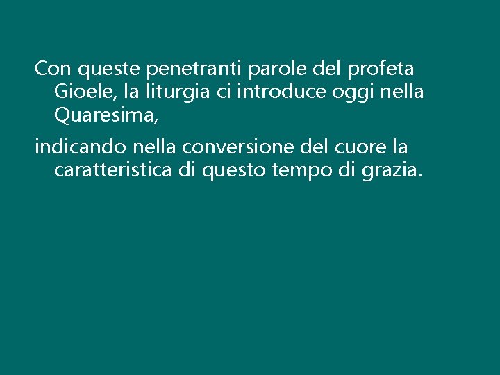 Con queste penetranti parole del profeta Gioele, la liturgia ci introduce oggi nella Quaresima, Con queste penetranti parole del profeta Gioele, la liturgia ci introduce oggi nella Quaresima,