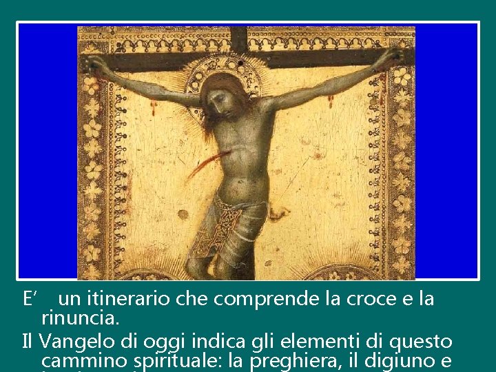 E’ un itinerario che comprende la croce e la rinuncia. Il Vangelo di oggi E’ un itinerario che comprende la croce e la rinuncia. Il Vangelo di oggi