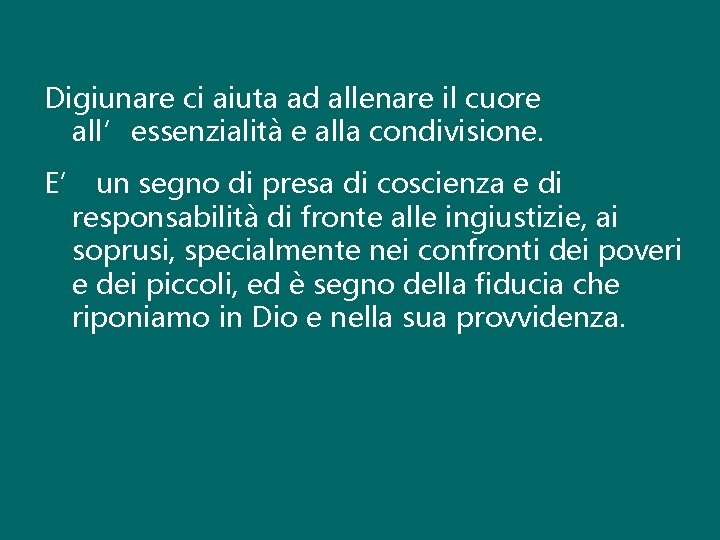 Digiunare ci aiuta ad allenare il cuore all’essenzialità e alla condivisione. E’ un segno Digiunare ci aiuta ad allenare il cuore all’essenzialità e alla condivisione. E’ un segno