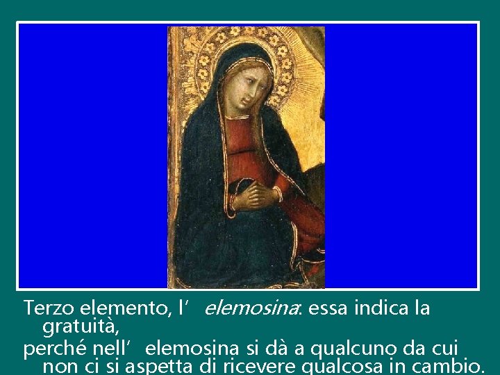 Terzo elemento, l’elemosina: essa indica la gratuità, perché nell’elemosina si dà a qualcuno da Terzo elemento, l’elemosina: essa indica la gratuità, perché nell’elemosina si dà a qualcuno da
