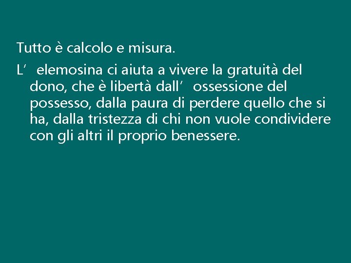 Tutto è calcolo e misura. L’elemosina ci aiuta a vivere la gratuità del dono, Tutto è calcolo e misura. L’elemosina ci aiuta a vivere la gratuità del dono,
