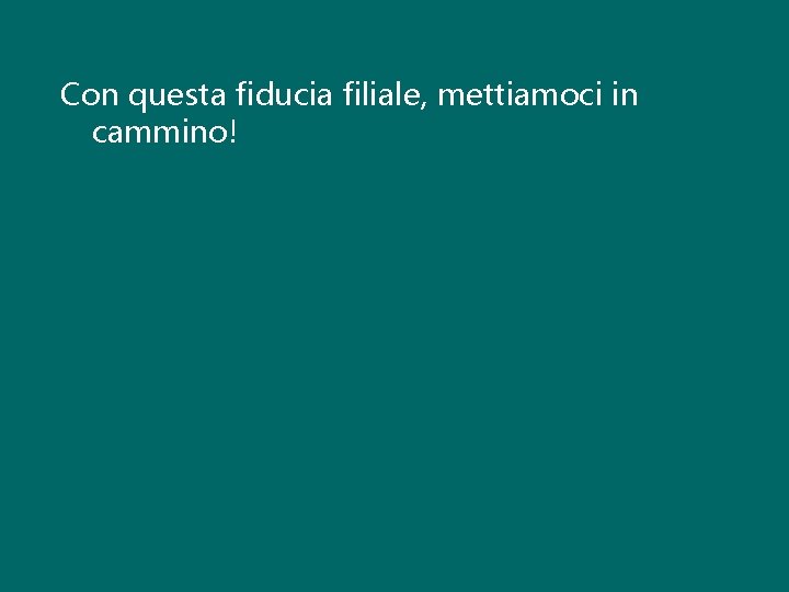 Con questa fiducia filiale, mettiamoci in cammino! Con questa fiducia filiale, mettiamoci in cammino!