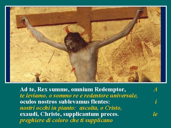 Ad te, Rex summe, omnium Redemptor, te leviamo, o sommo re e redentore universale, Ad te, Rex summe, omnium Redemptor, te leviamo, o sommo re e redentore universale,