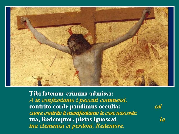 Tibi fatemur crimina admissa: A te confessiamo i peccati commessi, contrito corde pandimus occulta: Tibi fatemur crimina admissa: A te confessiamo i peccati commessi, contrito corde pandimus occulta: