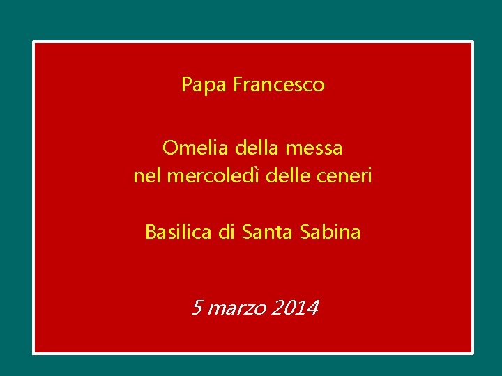 Papa Francesco Omelia della messa nel mercoledì delle ceneri Basilica di Santa Sabina 5 Papa Francesco Omelia della messa nel mercoledì delle ceneri Basilica di Santa Sabina 5