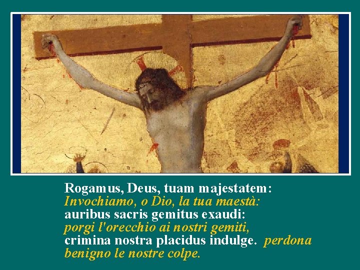 Rogamus, Deus, tuam majestatem: Invochiamo, o Dio, la tua maestà: auribus sacris gemitus exaudi: Rogamus, Deus, tuam majestatem: Invochiamo, o Dio, la tua maestà: auribus sacris gemitus exaudi: