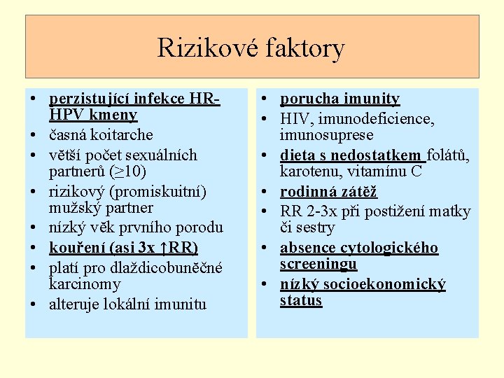 Rizikové faktory • perzistující infekce HRHPV kmeny • časná koitarche • vĕtší počet sexuálních