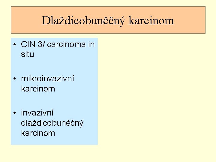 Dlaždicobunĕčný karcinom • CIN 3/ carcinoma in situ • mikroinvazivní karcinom • invazivní dlaždicobuněčný