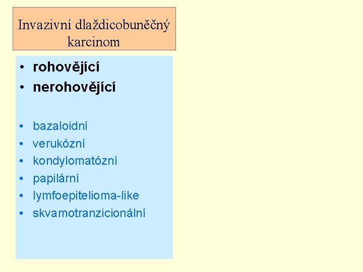 Invazivní dlaždicobunĕčný karcinom • rohovějící • nerohovějící • • • bazaloidní verukózní kondylomatózní papilární