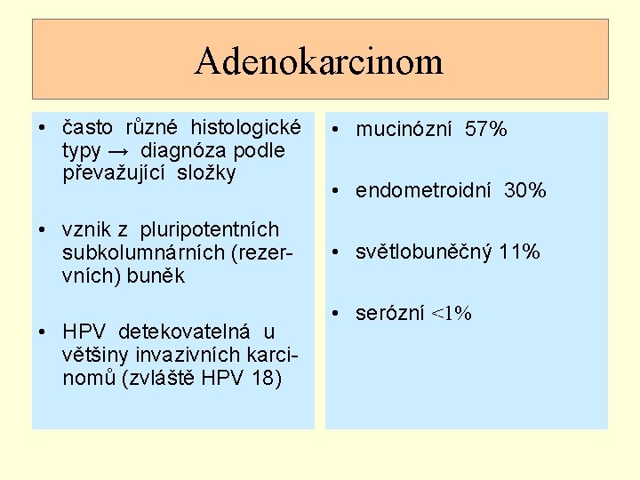 Adenokarcinom • často různé histologické typy → diagnóza podle převažující složky • vznik z