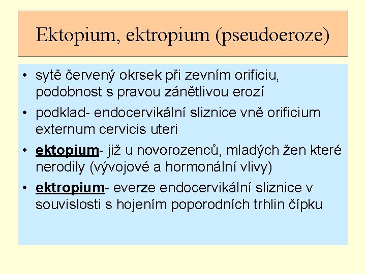Ektopium, ektropium (pseudoeroze) • sytě červený okrsek při zevním orificiu, podobnost s pravou zánětlivou