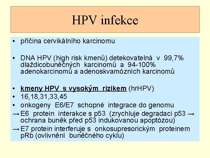 HPV infekce • příčina cervikálního karcinomu • DNA HPV (high risk kmenů) detekovatelná v