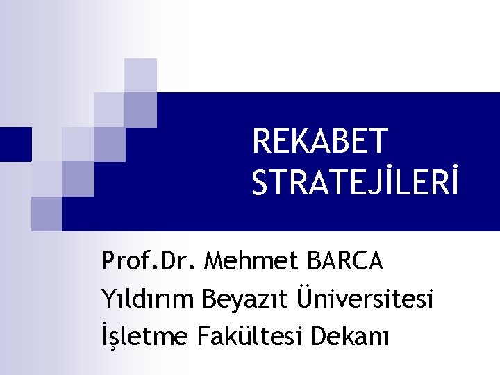 REKABET STRATEJİLERİ Prof. Dr. Mehmet BARCA Yıldırım Beyazıt Üniversitesi İşletme Fakültesi Dekanı 