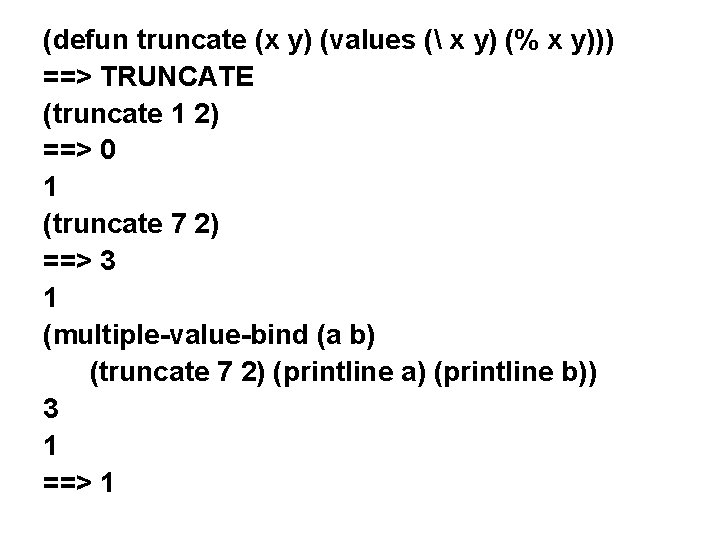 (defun truncate (x y) (values ( x y) (% x y))) ==> TRUNCATE (truncate