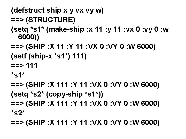 (defstruct ship x y vx vy w) ==> (STRUCTURE) (setq *s 1* (make-ship :