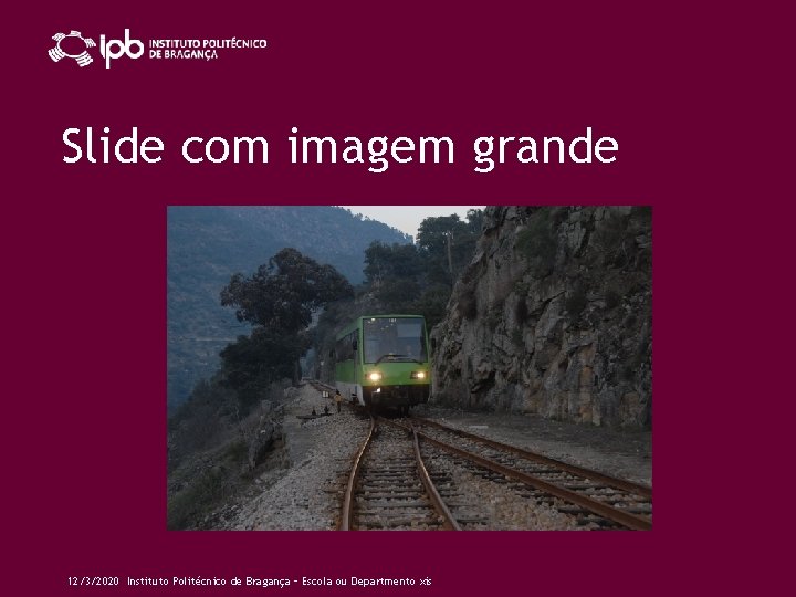 Slide com imagem grande 12/3/2020 Instituto Politécnico de Bragança – Escola ou Departmento xis