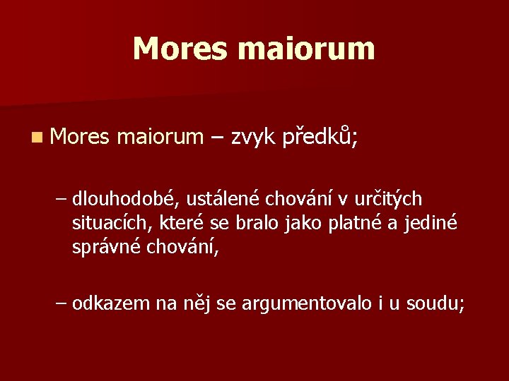 Mores maiorum n Mores maiorum – zvyk předků; – dlouhodobé, ustálené chování v určitých