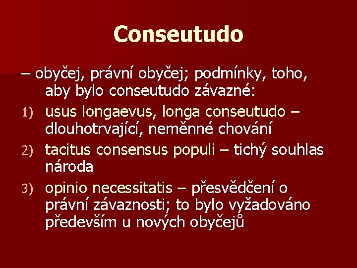 Conseutudo – obyčej, právní obyčej; podmínky, toho, aby bylo conseutudo závazné: 1) usus longaevus,
