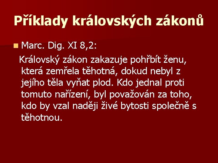 Příklady královských zákonů n Marc. Dig. XI 8, 2: Královský zákon zakazuje pohřbít ženu,