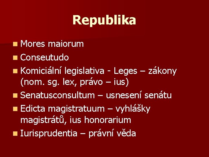 Republika n Mores maiorum n Conseutudo n Komiciální legislativa - Leges – zákony (nom.