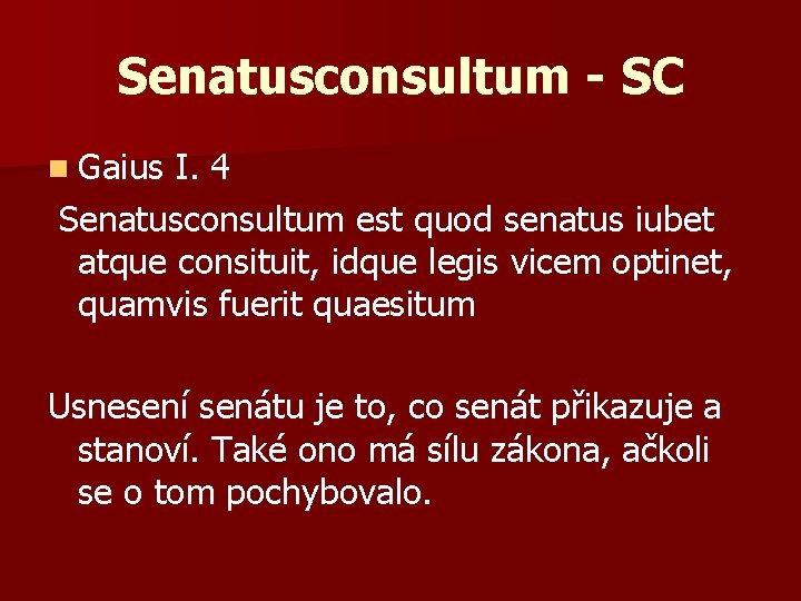 Senatusconsultum - SC n Gaius I. 4 Senatusconsultum est quod senatus iubet atque consituit,