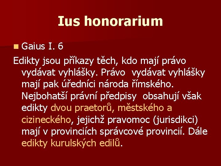 Ius honorarium n Gaius I. 6 Edikty jsou příkazy těch, kdo mají právo vydávat