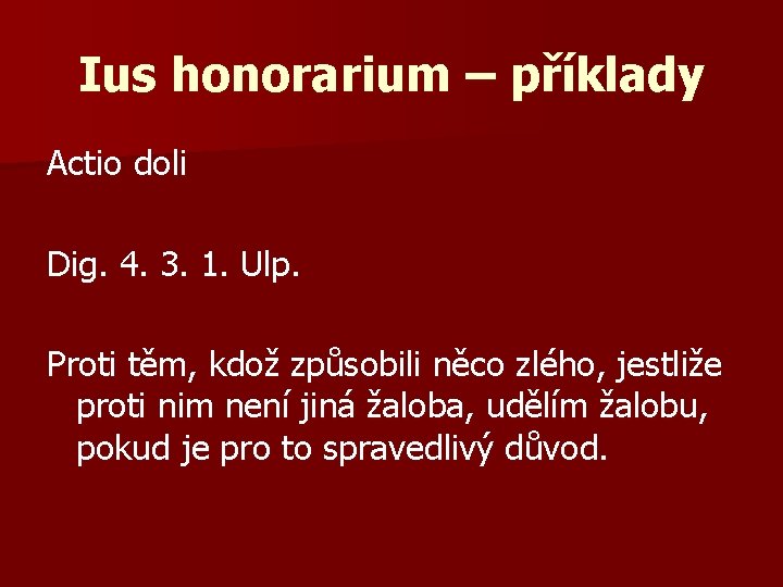 Ius honorarium – příklady Actio doli Dig. 4. 3. 1. Ulp. Proti těm, kdož