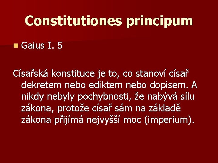 Constitutiones principum n Gaius I. 5 Císařská konstituce je to, co stanoví císař dekretem