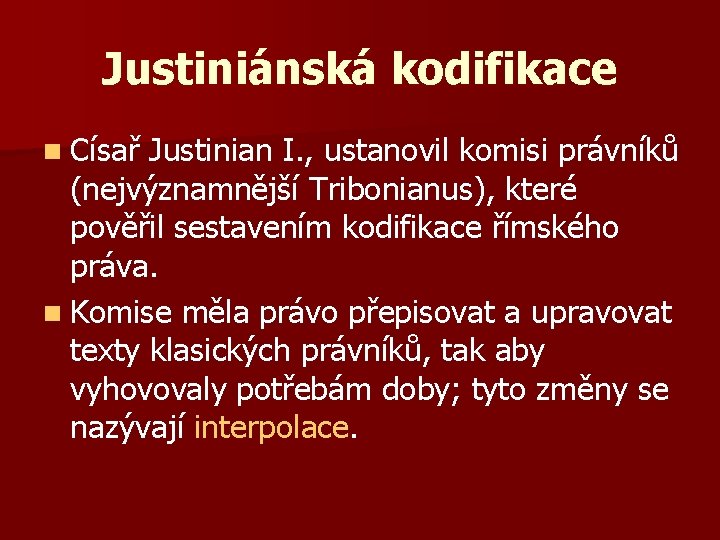 Justiniánská kodifikace n Císař Justinian I. , ustanovil komisi právníků (nejvýznamnější Tribonianus), které pověřil