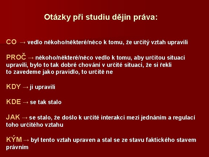 Otázky při studiu dějin práva: CO → vedlo někoho/některé/něco k tomu, že určitý vztah