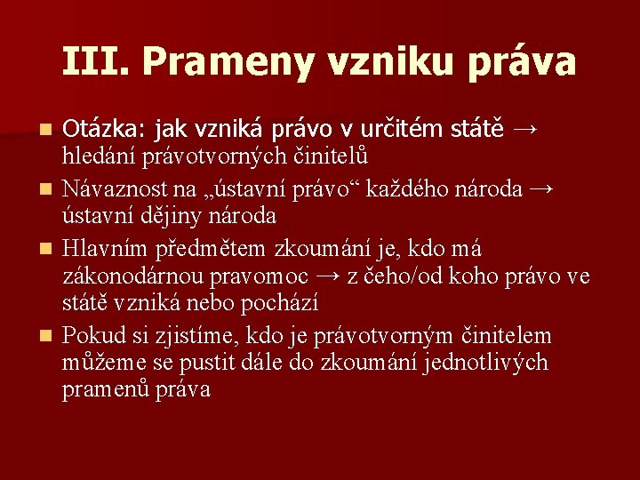 III. Prameny vzniku práva Otázka: jak vzniká právo v určitém státě → hledání právotvorných