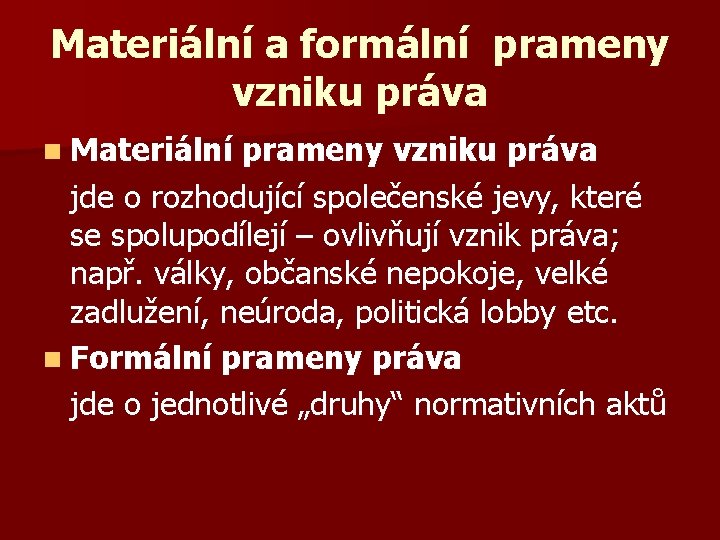 Materiální a formální prameny vzniku práva n Materiální prameny vzniku práva jde o rozhodující
