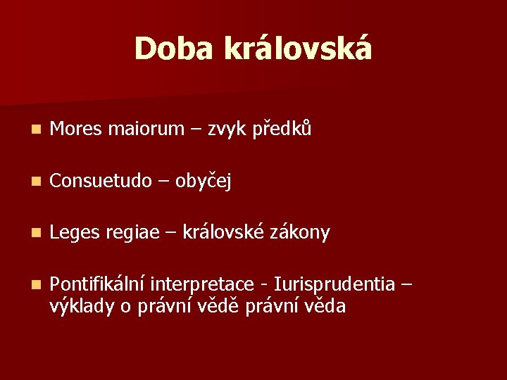 Doba královská n Mores maiorum – zvyk předků n Consuetudo – obyčej n Leges