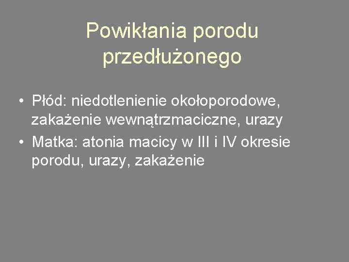 Powikłania porodu przedłużonego • Płód: niedotlenienie okołoporodowe, zakażenie wewnątrzmaciczne, urazy • Matka: atonia macicy