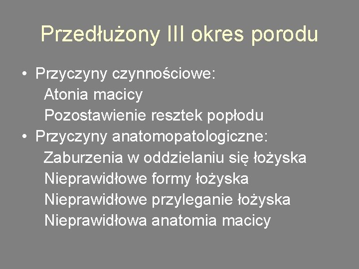 Przedłużony III okres porodu • Przyczyny czynnościowe: Atonia macicy Pozostawienie resztek popłodu • Przyczyny