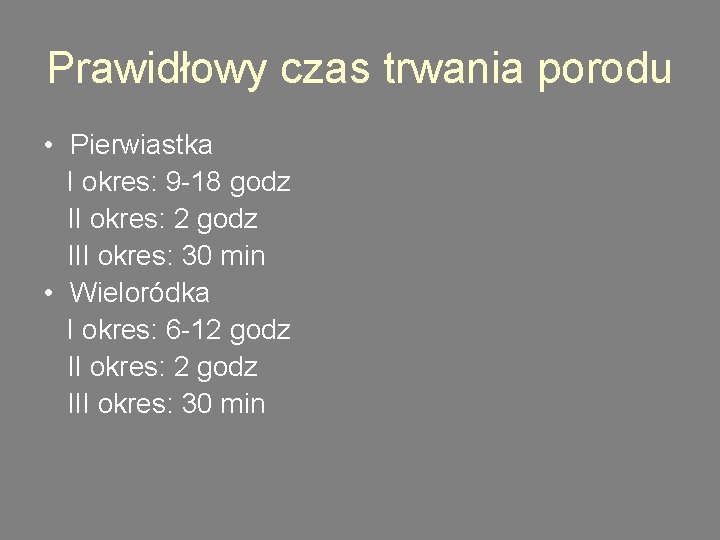 Prawidłowy czas trwania porodu • Pierwiastka I okres: 9 -18 godz II okres: 2