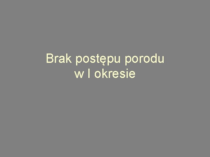 Brak postępu porodu w I okresie 