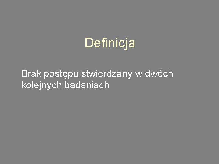 Definicja Brak postępu stwierdzany w dwóch kolejnych badaniach 