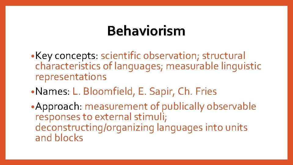 Behaviorism • Key concepts: scientific observation; structural characteristics of languages; measurable linguistic representations • Behaviorism • Key concepts: scientific observation; structural characteristics of languages; measurable linguistic representations •