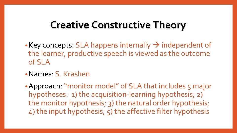 Creative Constructive Theory • Key concepts: SLA happens internally independent of the learner, productive Creative Constructive Theory • Key concepts: SLA happens internally independent of the learner, productive