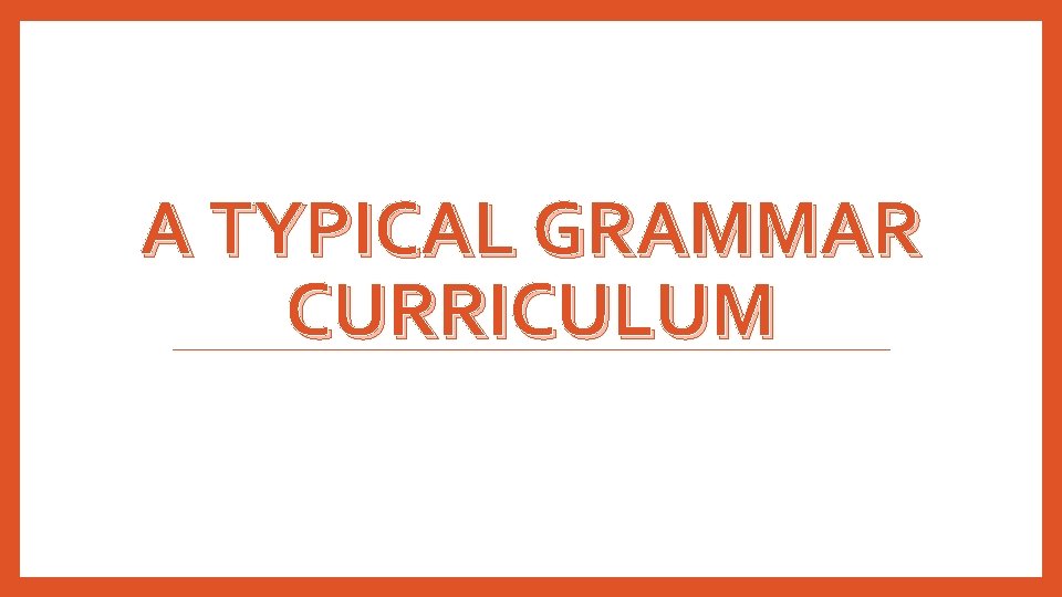 A TYPICAL GRAMMAR CURRICULUM A TYPICAL GRAMMAR CURRICULUM