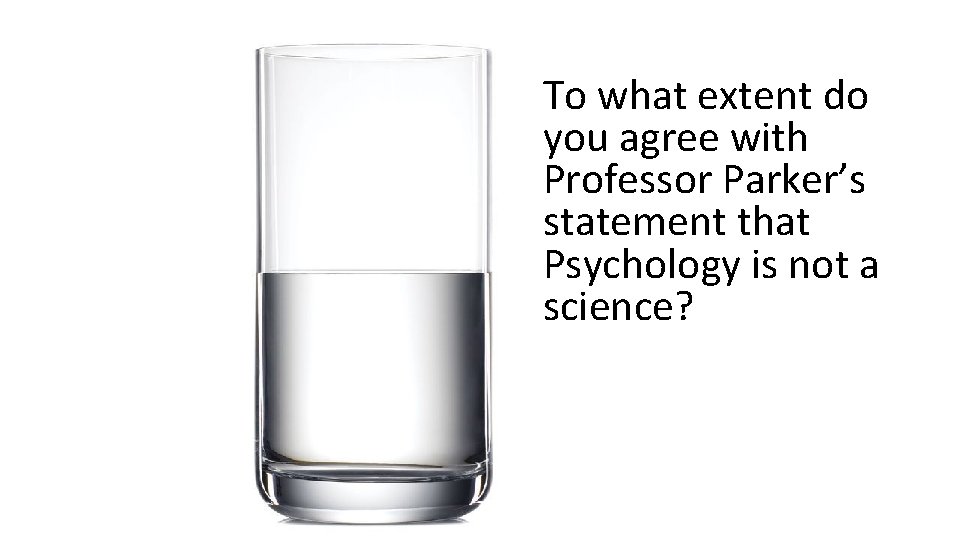 To what extent do you agree with Professor Parker’s statement that Psychology is not