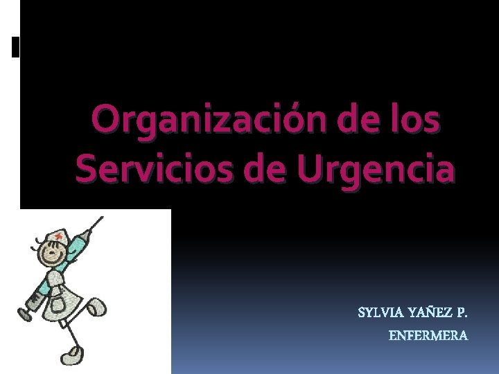 Organización de los Servicios de Urgencia SYLVIA YAÑEZ P. ENFERMERA 