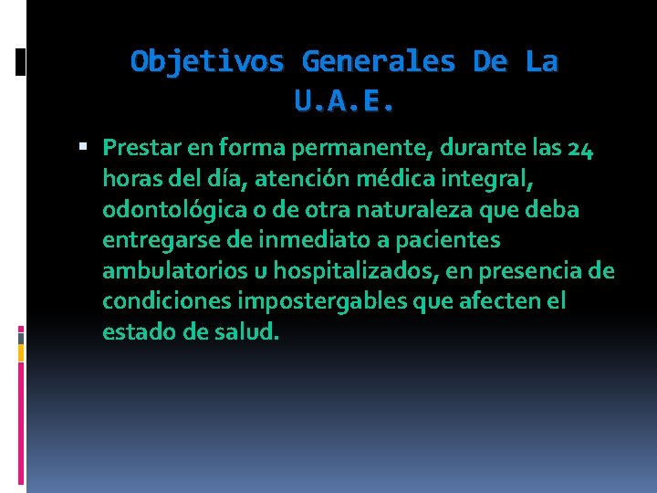 Objetivos Generales De La U. A. E. Prestar en forma permanente, durante las 24