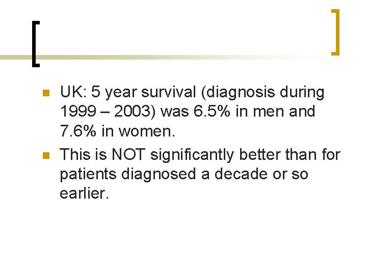 n n UK: 5 year survival (diagnosis during 1999 – 2003) was 6. 5%