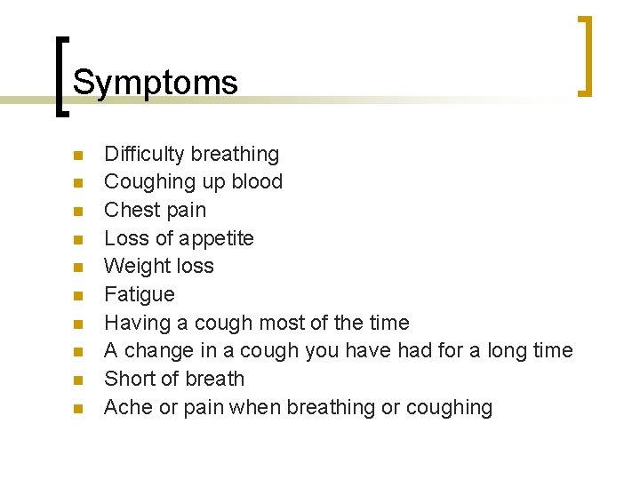 Symptoms n n n n n Difficulty breathing Coughing up blood Chest pain Loss