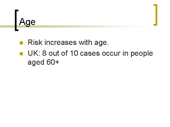 Age n n Risk increases with age. UK: 8 out of 10 cases occur