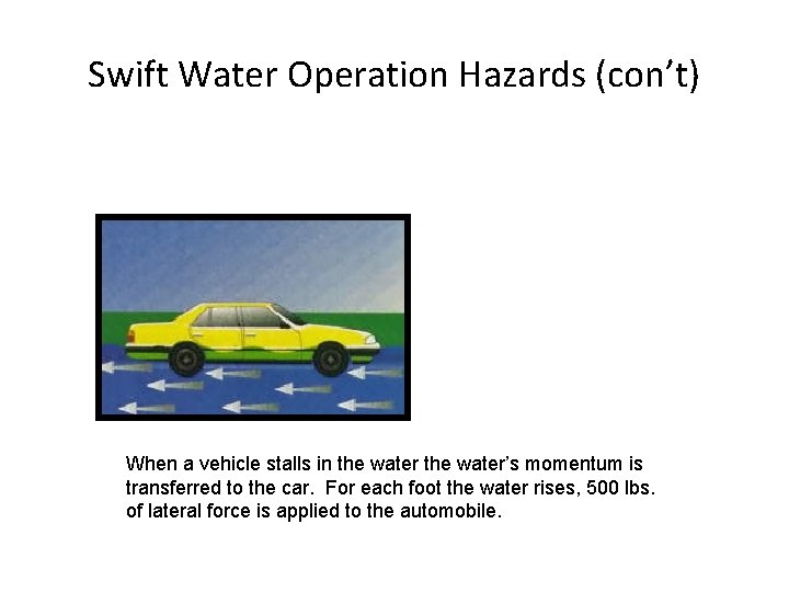 Swift Water Operation Hazards (con’t) When a vehicle stalls in the water’s momentum is